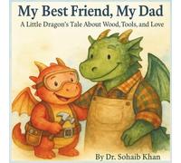 My Best Friend, My Dad: A Little Dragon’s Tale About Wood, Tools, and Love