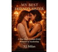MY BEST FRIEND'S SISTER: A Slow-Burn Lesbian Erotic Romance of Awakening