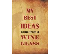 My Best Ideas Come From a Wine Glass: Inspirational & Motivational Notebook Journal made for Office and Home | Fun Gift Idea for Boss, Coworkers & ... | Birthday or Christmas Present for a Friend