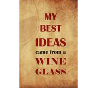 My Best Ideas Come From a Wine Glass: Inspirational & Motivational Notebook Journal made for Office and Home | Fun Gift Idea for Boss, Coworkers & ... | Birthday or Christmas Present for a Friend