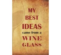 My Best Ideas Come From a Wine Glass: Inspirational & Motivational Notebook Journal made for Office and Home | Fun Gift Idea for Boss, Coworkers & ... | Birthday or Christmas Present for a Friend