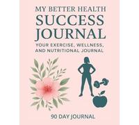 My Better Health Success Journal: A 90 Day Meal, Activity, Health and Mood Tracker - Paperback