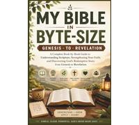 MY BIBLE IN BYTE-SIZE: GENESIS · TO · REVELATION: A Complete Book-by-Book Guide to Understanding Scripture, Strengthening Your Faith, and Discovering God's Redemptive Story from Genesis to Revelation