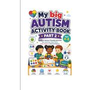 My Big Autism Activity Book Part 2: 100 plus Autism-Friendly Activities for Learning, Daily Skills, Calm Choices, and Confidence