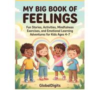 MY BIG BOOK OF FEELINGS: Fun Stories, Activities, Mindfulness Exercises, and Emotional Learning Adventures for Kids Ages 4-7