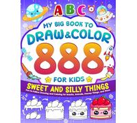 My Big Book to Draw and Color 888 Sweet and Silly Things for Kids: Easy-to-Follow Drawing and Coloring for Food, Animals, Toys, and Magical Moments