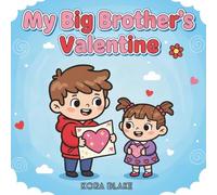 MY BIG BROTHER’S VALENTINE: A Heartwarming Story About Siblings Love and Helping Each Other Out (Ages 2-7)