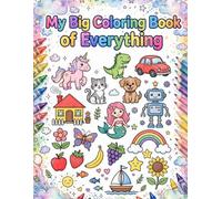My Big Coloring Book of Everything: +96 Fun and Easy Coloring Pages for Kids with Cute Animals, Nature, Food, Vehicles, Family, Adventures and Everyday Favorites
