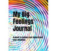 My Big Feelings Journal: A place to explore and understand your emotions