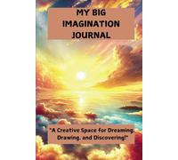 MY BIG IMAGINATION JOURNAL: "A Creative Space for Dreaming, Drawing, and Discovering!"
