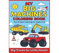 My Big Machines Coloring Book for Kids Ages 4-6: Easy & Fun Coloring Pages of Trucks, Diggers, and Big Vehicles - Includes Creative “Draw Your Own” Pages!