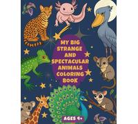 My Big Strange and Spectacular Animals Coloring Book: Weird and Wonderful Animals to Color with Fun Facts For Children Ages 4+