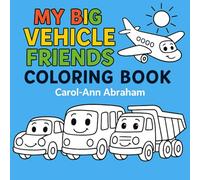 My Big Vehicle Friends Coloring Book: Cars, Trucks, Trains, and More! A Kids Vehicle Coloring Book with Happy Faces for Ages 3-7