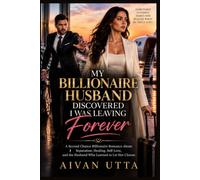 MY BILLIONAIRE HUSBAND DISCOVERED I WAS LEAVING FOREVER: A Second Chance Billionaire Romance About Separation, Healing, Self-Love, and the Husband Who Learned to Let Her Choose