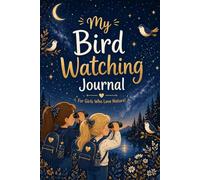 My Bird Watching Journal For Girls: Record, Draw and Discover Amazing Birds