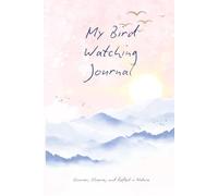 My Bird Watching Journal: Observations, Reflections, and the Joy of Flight