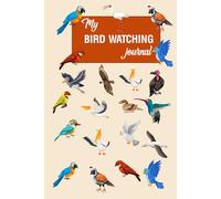 My Bird Watching Journal: This Book Will Help To Keep Track And Record Bird Sightings For Kids, Teens And Adults