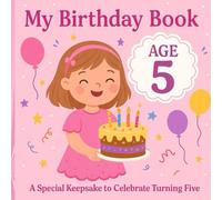 My Birthday Book - Age 5: A Special Keepsake to Celebrate Turning Five: Smiles, Sparkles & Big Dreams for a Five-Year-Old Girl