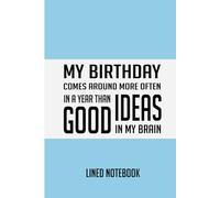 My Birthday Comes Around More Often in a Year Than Good Ideas in My Brain: Funny Gift Notebook Journal for Friends and Family