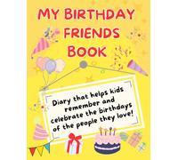 My Birthday Friends Book: Diary that helps kids remember and celebrate the birthdays of the people they love