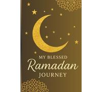 My Blessed Ramadan Journey: A Guided Ramadan Journal & Planner for Salah Tracking, Quran Reflection, Daily Dua, and Moments of Gratitude