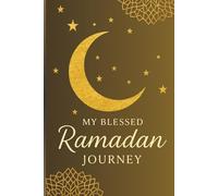 My Blessed Ramadan Journey: A Guided Ramadan Journal & Planner for Salah Tracking, Quran Reflection, Daily Dua, and Moments of Gratitude