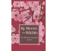 My Bloom from Within: The Affirmation Companion Journal