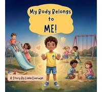 My Body Belongs to Me! A Personal Safety Book for Kids: A Story that Teaches Children About Body Boundaries, Personal Space, Safe Touch, Consent, and Knowing When to Speak Up: 1