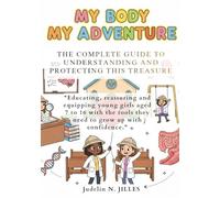MY BODY, MY ADVENTURE: Guide complet to understanding and protecting this unique treasure