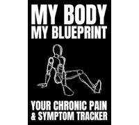My Body My Blueprint: Your Chronic Pain & Symptom Tracker: Daily Pain & Symptom Journal | Chronic Illness Management Diary | Track Pain, Symptoms, Triggers & More