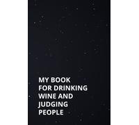 My book for drinking wine and judging people: Funny Notebook Sarcastic Humor Journal, 6x9 inch 120 Pages perfect gift idea for Women, Men, Co-workers, Friends, Family and Employee.
