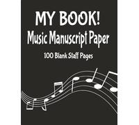 MY BOOK! Music Manuscript Paper: 100 Blank Staff Pages | Blank Sheet Music Notebook | 8.5x11 Inches