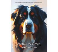 My Book, my Berner, my Confusion: For creative minds with a big dose of Bernese love.