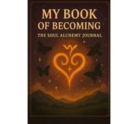 MY BOOK OF BECOMING: The Soul Alchemy Journal