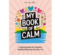 My Book of Calm: A Coloring Book for Peaceful, Mindful Moments for Girls Ages 7-12