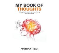 My Book of Thoughts: A Blueprint for Breaking Free and Living Your Life Purpose