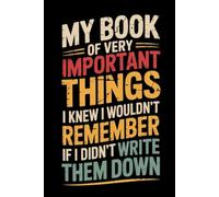 My Book of Very Important Things I Knew I Wouldn't Remember If I Didn't Write Them Down: lined notebook
