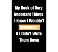 My Book of Very Important Things I Knew I Wouldn't Remember If I Didn't Write Them Down: lined notebook