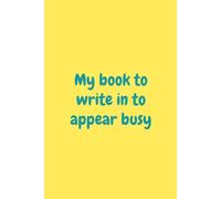 My book to write in to appear busy: Funny Work Notebook, Journal for work, Funny gifts for colleagues, Sarcastic Quote Notebook Cover, 6 x 9 inches, 120 Pages