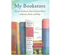 My Bookstore: Writers Celebrate Their Favorite Places to Browse, Read, and Shop