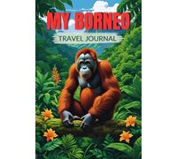 My Borneo Travel Journal: A Personal Keepsake to Record Your Borneo Journey