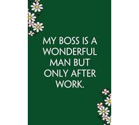 My Boss is A Wonderful Man but Only After Work: Funny Gag Gift Notebook for Co-workers, Team, HR, Employees, Friends, Students, Classmates, Teacher [6"x9" - 100 pages]