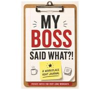 My Boss Said What?!: A Funny Workplace Vent Journal for Bad Bosses, Coworker Antics, Power Trips, Office Drama, and Ridiculous Workdays