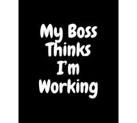 My Boss Thinks I’m Working: A Blank Lined Notebook for Work