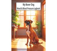 My Boxer Dog Mood & Blood Pressure Log Book: A Daily Dog-Lover’s Logbook for Monitoring Blood Pressure, Mood, and Wellness
