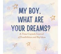 My Boy, What Are Your Dreams?: A Time Capsule Journal of Possibilities and Big Ideas | Kids Journal | Gift for boys ages 5 - 10 | childhood memory book