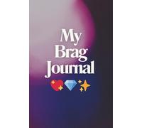 My Brag Journal: A Daily Space to Celebrate Your Wins, Big or Small