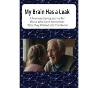 My Brain Has a Leak: A Memory-Saving Journal for Those Who Can't Remember Why They Walked Into The Room