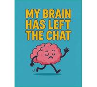My Brain Has Left the Chat: A funny and relatable notebook for students, teachers, and anyone feeling mentally checked out-perfect for school, journaling, or everyday brain dumps.
