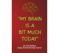 My Brain Is A Bit Much Today: An Overthinking, Easily Distracted Daily Journal. (Self-Help Books, ADHD)